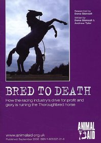 Bred to Death: How the Racing Industry's Drive for Profit and Glory Is Ruining the Thoroughbred Horse