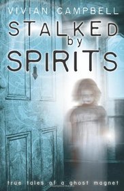 Stalked by Spirits: True Tales of a Ghost Magnet