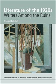 Literature of the 1920s: Writers Among the Ruins: Volume 3 (Edinburgh History of Twentieth-Century Literature in Britain)