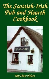 The Scottish-Irish Pub and Hearth Cookbook: Recipes and Lore from Celtic Kitchens