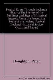 Festival Route Through Leyland's History: The History of the Buildings and Sites of Historical Interest Along the Procession Route of the Leyland Festival (Leyland Historical Society Occasional Paper)
