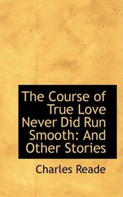 The Course of True Love Never Did Run Smooth: And Other Stories