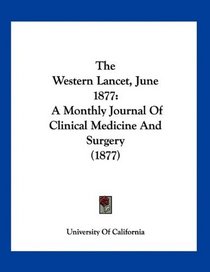 The Western Lancet, June 1877: A Monthly Journal Of Clinical Medicine And Surgery (1877)