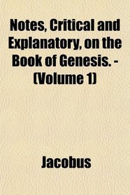 Notes, Critical and Explanatory, on the Book of Genesis. - (Volume 1)