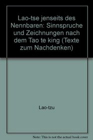 Lao-tse jenseits des Nennbaren: Sinnspruche und Zeichnungen nach dem Tao te king (Texte zum Nachdenken) (German Edition)