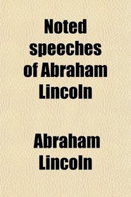 Noted speeches of Abraham Lincoln
