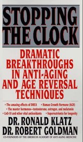 Stopping the Clock : Dramatic Breakthroughs in Anti-Aging and Age Reversal Techniques