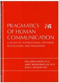 Pragmatics of Human Communication: Study of Interactional Patterns, Pathologies and Paradoxes