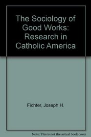 The Sociology of Good Works: Research in Catholic America