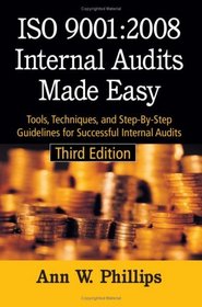 ISO 9001:2008 Internal Audits Made Easy: Tools, Techniques, and Step-By-Step Guidelines for Successful Internal Audits, Third Edition