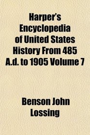 Harper's Encyclopedia of United States History From 485 A.d. to 1905 Volume 7