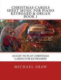 Christmas Carols Sheet Music For Piano Keyboard & Organ Book 1: 10 Easy To Play Christmas Carols For Keyboards (Volume 1)