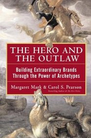 The Hero and the Outlaw : Harnessing the Power of Archetypes to Create a Winning Brand