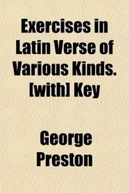 Exercises in Latin Verse of Various Kinds. [with] Key