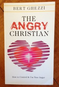 The Angry Christian: How to Control, and Use, Your Anger