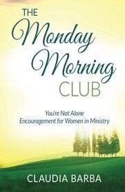 The Monday Morning Club: You're Not Alone -- Encouragement for Women in Ministry