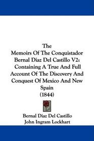 The Memoirs Of The Conquistador Bernal Diaz Del Castillo V2: Containing A True And Full Account Of The Discovery And Conquest Of Mexico And New Spain (1844)