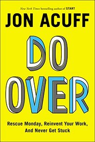 Do Over: Rescue Monday, Reinvent Your Work, and Never Get Stuck