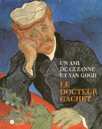 Un ami de Czanne et van Gogh : le docteur Gachet