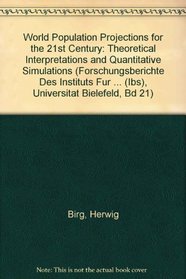 World Population Projections for the 21st Century: Theoretical Interpretations and Quantitative Simulations (Forschungsberichte Des Instituts Fur Bevo ... lpolitik (Ibs), Universitat Bielefeld, Bd 21)