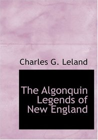 The  Algonquin Legends of New England (Large Print Edition)