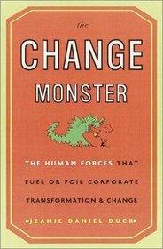 The Change Monster : The Human Forces That Fuel or Foil Corporate Transformation and Change