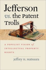 Jefferson vs. the Patent Trolls: A Populist Vision of Intellectual Property Rights