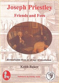 Joseph Priestley Friends and Foes: Remarkable Lives in an Age of Revolution