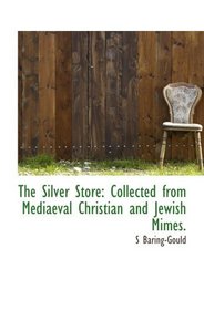The Silver Store: Collected from Mediaeval Christian and Jewish Mimes.