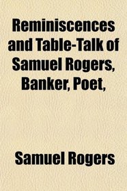 Reminiscences and Table-Talk of Samuel Rogers, Banker, Poet,