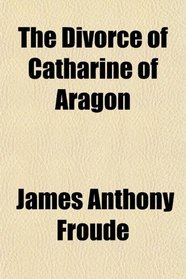The Divorce of Catharine of Aragon