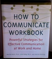 How To Communicate Workbook: Powerful Strategies For Effective Communication At Work And Home