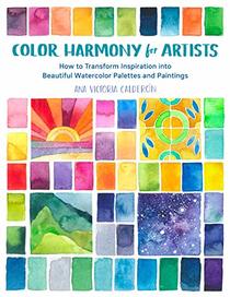 Color Harmony for Artists: How to Transform Inspiration into Beautiful Watercolor Palettes and Paintings