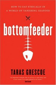 Bottomfeeder: How to Eat Ethically in a World of Vanishing Seafood