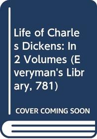 Life of Charles Dickens: In 2 Volumes (Everyman's Library, 781)