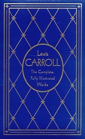 Lewis Carroll: The Complete, Fully Illustrated Works, Deluxe Edition (Literary Classics)