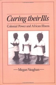 Curing Their Ills : Colonial Power and African Illness