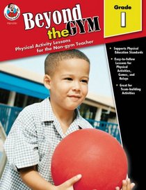 Beyond the Gym, Grade 1: Physical Activity Lessons for the Non-Gym Teacher (Beyond the Gym)