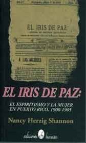 El Iris de paz : El espiritismo y la mujer en Puerto Rico 1900-1905