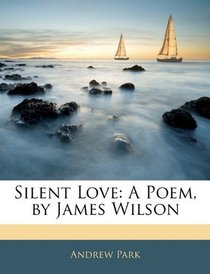 Silent Love: A Poem, by James Wilson