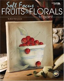 Soft Focus Fruits & Florals to Paint (Leisure Arts #22653)