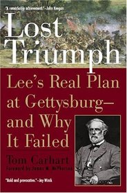 Lost Triumph : Lee's Real Plan at Gettysburg -- and Why It Failed
