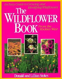 The Wildflower Book: From the Rockies West; An Easy Guide to Growing and Identifying Wildflowers (Stokes Backyard Nature Books)