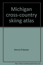 Michigan cross-country skiing atlas: A guide to public and private ski trails