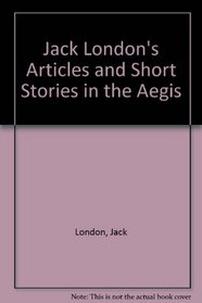 Jack London's Articles and Short Stories in the Aegis