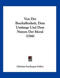 Von Der Beschaffenheit, Dem Umfange Und Dem Nutzen Der Moral (1766) (German Edition)