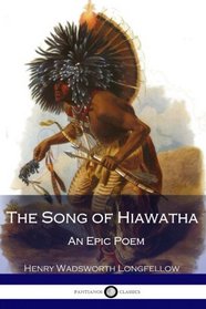 The Song of Hiawatha - An Epic Poem