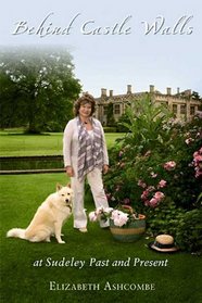 BEHIND CASTLE WALLS AT SUDELEY PAST AND PRESENT