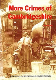 More Crimes of Cambridgeshire: Historical Cases from around the County.