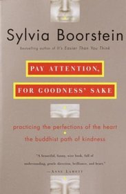 Pay Attention, for Goodness' Sake : The Buddhist Path of Kindness